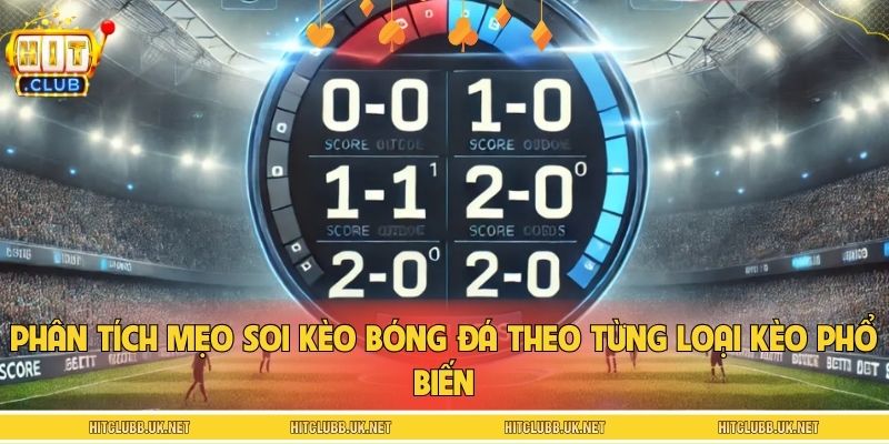 Phân tích mẹo soi kèo bóng đá theo từng loại kèo phổ biến