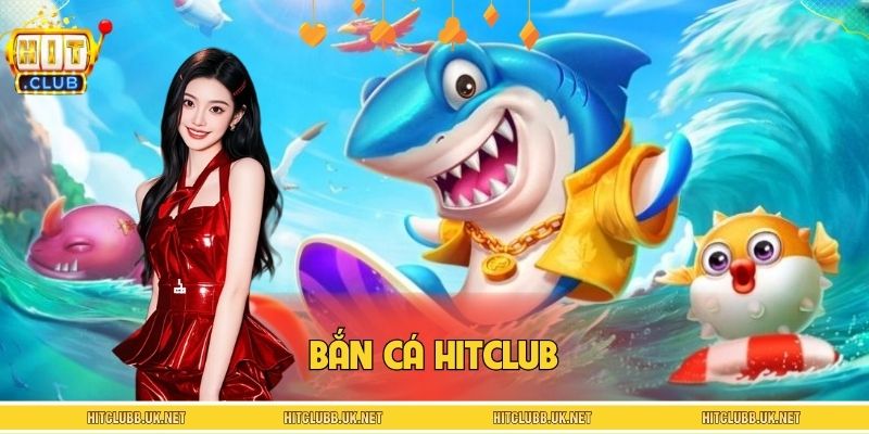 Bắn cá HITCLUB mang đến trải nghiệm đa dạng, sống động