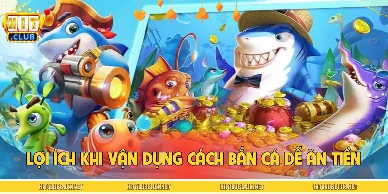 Một vài lợi ích khi vận dụng cách bắn cá dễ ăn tiền