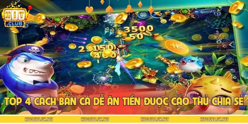 Top 4 cách bắn cá dễ ăn tiền được cao thủ chia sẻ