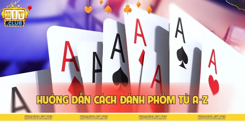 Hướng dẫn cách đánh Phỏm từ A-Z