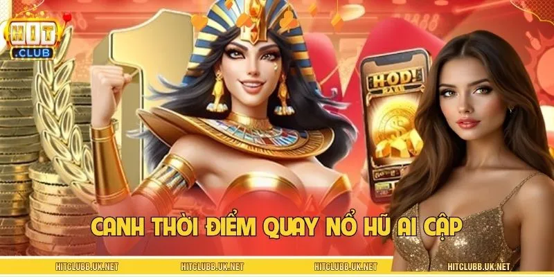 Canh Thời Điểm Quay Nổ Hũ Ai Cập - Đúng Nhịp Thấy Khác Ngay