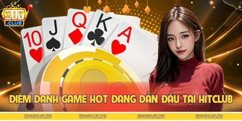 Điểm danh loạt game hot đang dẫn đầu tại HITCLUB