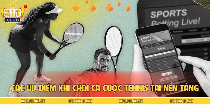 Các ưu điểm khi chơi cá cược tennis tại nền tảng
