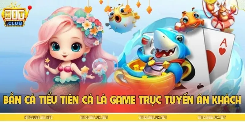 Bắn cá tiểu tiên cá là tựa game cá cược trực tuyến ăn khách