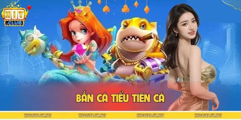 Bắn Cá Tiểu Tiên Cá - Săn Thưởng Đặc Sắc Tại Nhà Cái HITCLUB