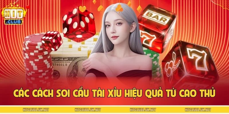 Các cách soi cầu tài xỉu hiệu quả từ các tay chơi lâu năm