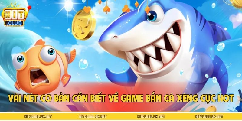 Vài nét cơ bản cần biết về game bắn cá Xèng cực hot